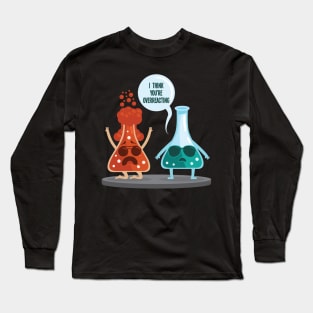 I think youre overreacting funny nerd chemistry Long Sleeve T-Shirt